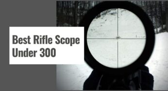 The 10 Best Rifle Scope Under 300 in 2024