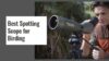 Spotting scope for birding guide covering magnification objective size angled eyepiece tripod stability eye relief and carry weight