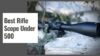 Rifle scope mounted for under $500 hunting and range optics guide