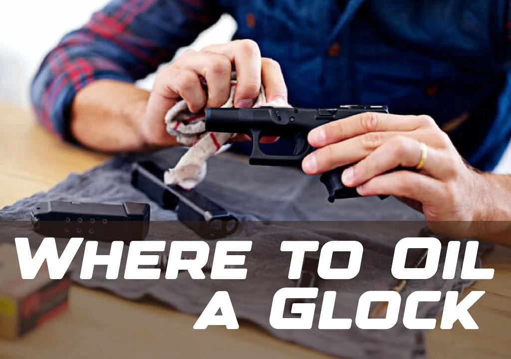 Where to Oil a Glock: A Guide to Proper Lubrication