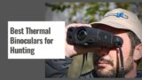10 Best Thermal Binoculars for Hunting in 2025