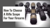How To Choose A Rifle Scope For Your Firearm?