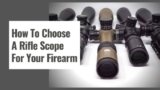 How To Choose A Rifle Scope For Your Firearm?