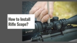 How To Install a Rifle Scope: Safe Mounting Checklist