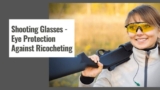 Shooting Glasses – Eye Protection Against Ricocheting