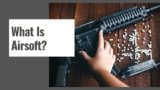 What Is Airsoft? Airsoft History, Community and Types