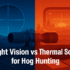 Night Vision vs Thermal Scope for Hog Hunting: Which One’s Best?